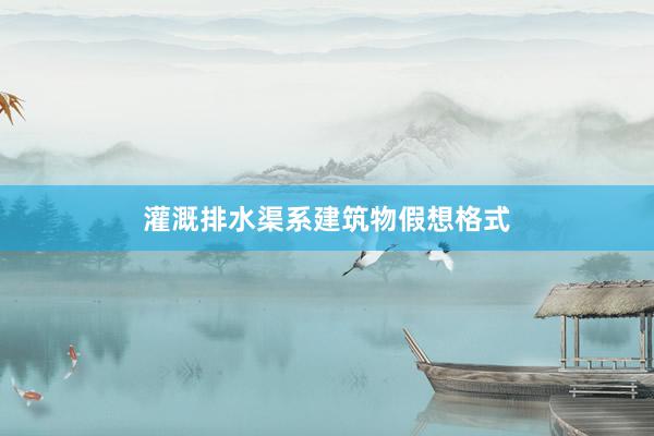 灌溉排水渠系建筑物假想格式